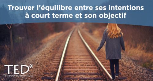 Trouver l'équilibre entre ses intentions à court terme et son objectif